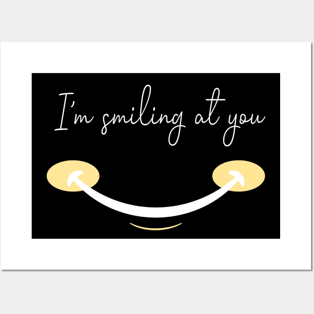 I'm Smiling At You Funny Quote with A Funny Smiling Face Wall Art by MerchSpot